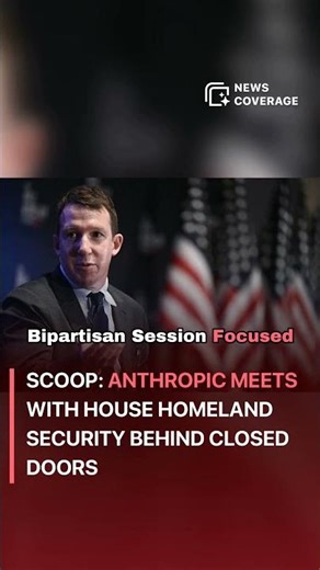 Scoop: Anthropic Meets with House Homeland Security Behind Closed Doors #politics