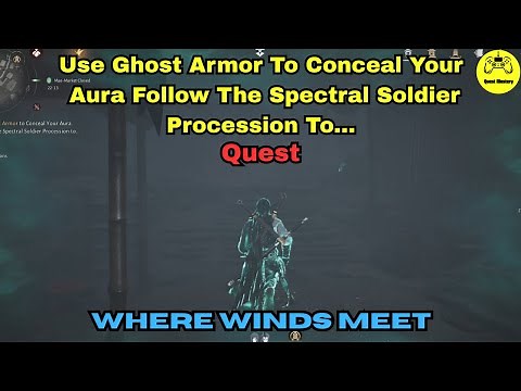 Use Ghost Armor To Conceal Your Aura Follow The Spectral Soldier Procession To Quest Where Wind Meet