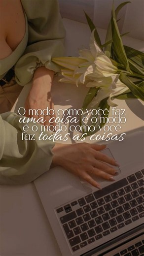 A forma como você faz UMA coisa é a forma como você faz TODAS as coisas
