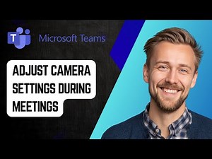 How to Adjust Camera Settings in Microsoft Teams During Meetings [2025 Guide]