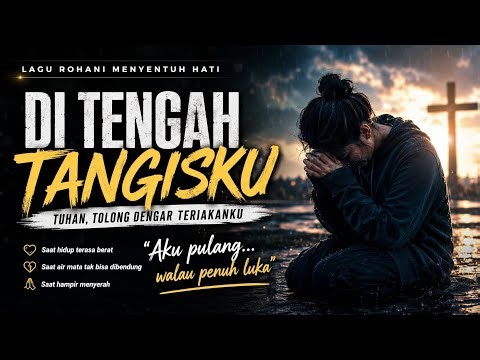 DI TENGAH TANGISKU | Lagu Rohani Menyentuh Hati Saat Lelah & Hampir Menyerah