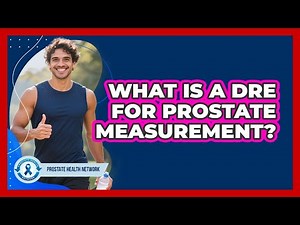 What Is a DRE For Prostate Measurement?