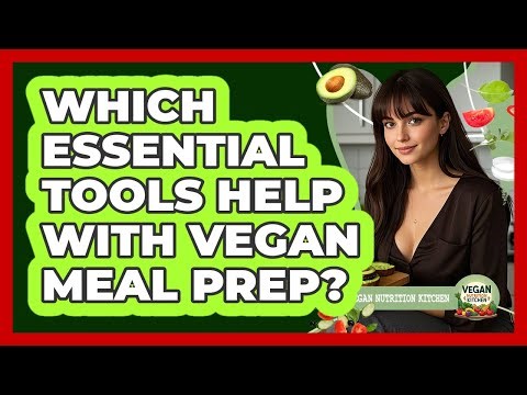 Which Essential Tools Help With Vegan Meal Prep?