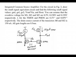 For the circuit in Fig. 2, draw the small signal equivalent circuit and find the following small sig