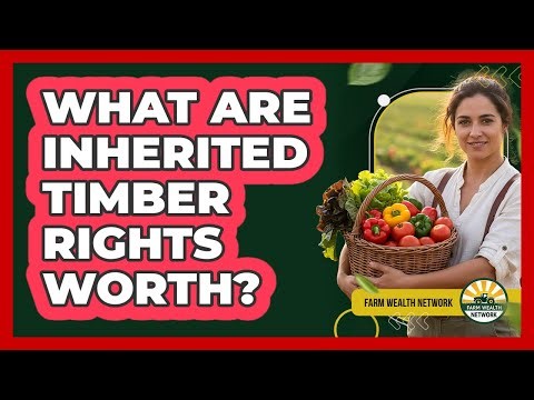 What Are Inherited Timber Rights Worth?