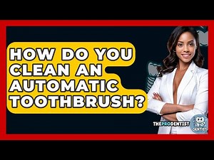 How Do You Clean An Automatic Toothbrush? - The Pro Dentist