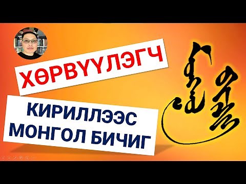 КИРИЛЛЭЭС МОНГОЛ БИЧИГ РҮҮ ХӨРВҮҮЛЭХ