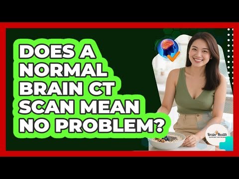 Does A Normal Brain CT Scan Mean No Problem?