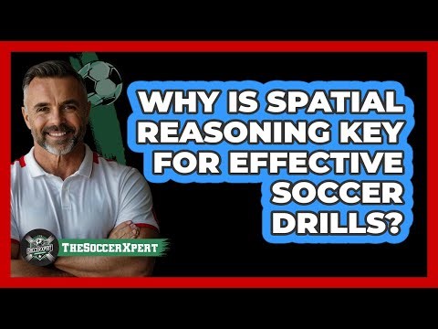 Why Is Spatial Reasoning Key For Effective Soccer Drills? - The Soccer Xpert