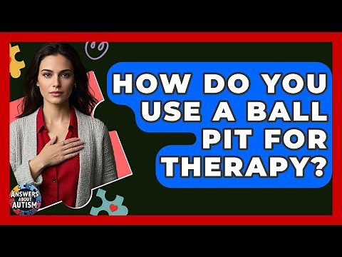 How Do You Use A Ball Pit For Therapy? - Answers About Autism