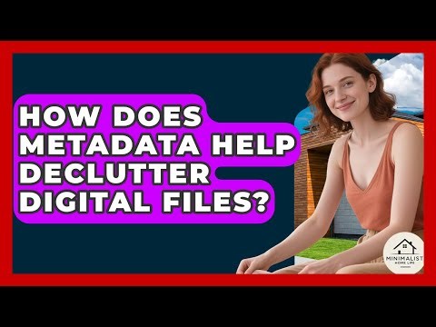 How Does Metadata Help Declutter Digital Files? - Minimalist Home Life