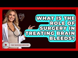 What Is The Role Of Surgery In Treating Brain Bleeds? - First Response Medicine