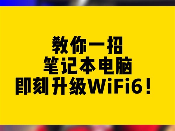 教你一招笔记本电脑即刻升级WiFi6！