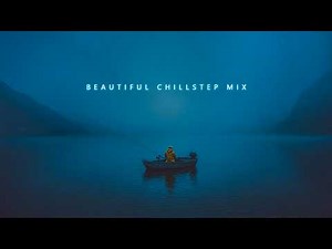 Beautiful Chillstep Mix | Deep Chill Ambient Sound for Finding Stillness Within