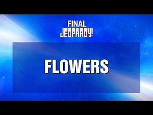 Final Jeopardy!: Flowers | JEOPARDY!