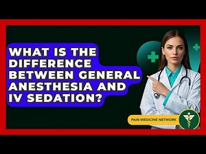 What Is The Difference Between General Anesthesia And IV Sedation? - Pain Medicine Network