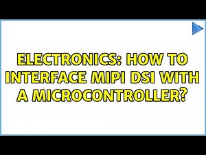 Electronics: How to interface MIPI DSI with a microcontroller? (2 Solutions!!)