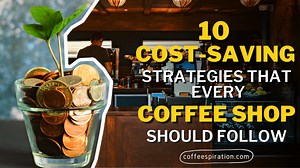 10 Cost-Saving Strategies That Every Coffee Shop Should Follow