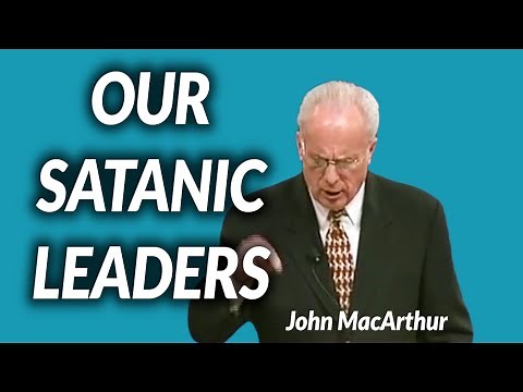John MacArthur: OUR SATANIC LEADERS