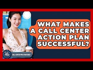 What Makes A Call Center Action Plan Successful? - Call Center Pro Strategies