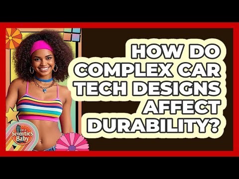 How Do Complex Car Tech Designs Affect Durability? - I'm a 70s Baby