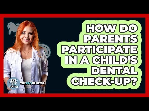 How Do Parents Participate In A Child's Dental Check-Up?