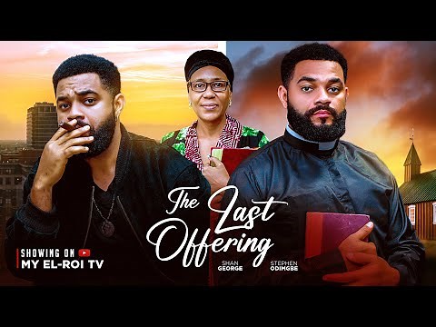 THE LAST OFFERING - STEPHEN ODIMGBE, SHAN GEORGE, Latest 2025 Nigerian Love Movie