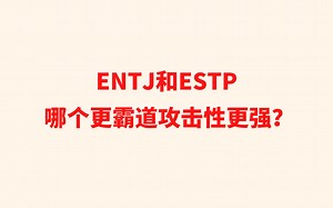 ENTJ和ESTP哪个更霸道攻击性更强？