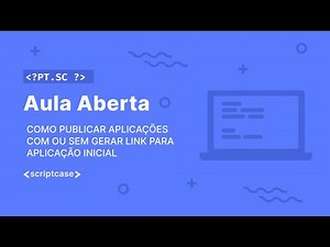 Scriptcase - Aula Aberta: Como publicar aplicações com/sem gerar link para aplicação inicial
