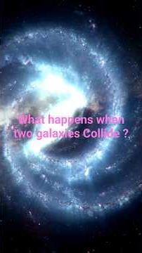 What Happens When Two Galaxies Collide ? क्या होता है जब आकाशगंगाएँ टकराती हैं ?