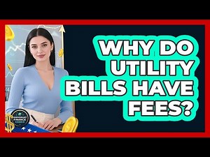 Why Do Utility Bills Have Fees?