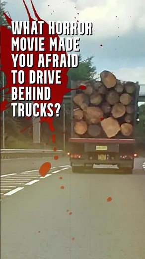 What horror movie made you afraid to drive behind trucks?