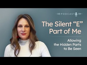 The Silent “E” Part of Me: Allowing the Hidden Parts to Be Seen