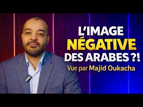 Pourquoi cette image négative des Arabes ?! | Majid Oukacha