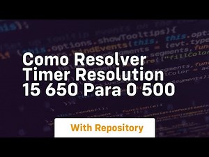 Como resolver timer resolution 15 650 para 0 500
