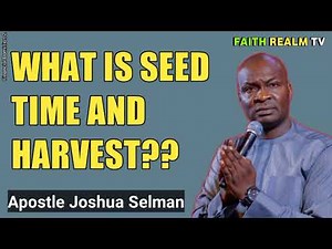 WHAT IS SEED TIME AND HARVEST? _ APOSTLE JOSHUA SELMAN