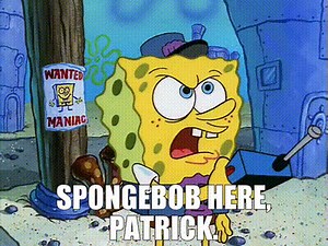 SpongeBob here, Patrick.