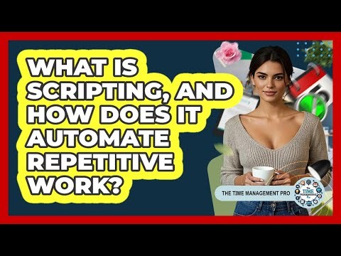 What Is Scripting, And How Does It Automate Repetitive Work? - The Time Management Pro