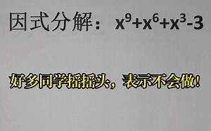 因式分解：x⁹+x⁶+x³-3，好多同学摇摇头，表示不会做!_哔哩哔哩_bilibili