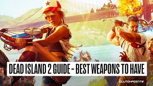 Dead Island 2 Guide - Best Weapons to Have