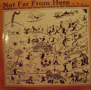 Various - Not Far From Here... Traditional Tales And Songs Recorded In The Arkansas Ozarks
