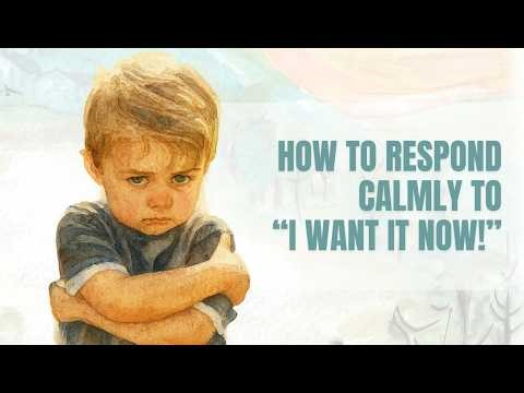 Respond Calmly When Kids Demand 'I Want It Now!'