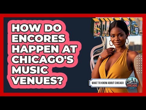 How Do Encores Happen At Chicago's Music Venues? - What To Know About Chicago