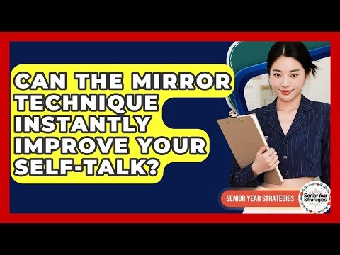 Can The Mirror Technique Instantly Improve Your Self-talk? - Senior Year Strategies