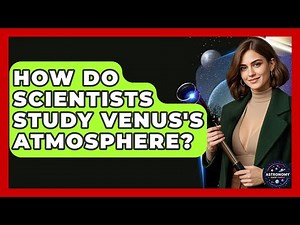 How Do Scientists Study Venus's Atmosphere? - Astronomy Made Simple