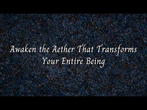 Awaken the Aether That Transforms Your Entire Being (Aether Embodiment)