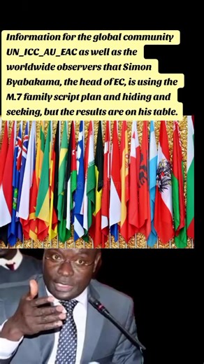 Information for the global community UN_ICC_AU_EAC as well as the worldwide observers that Simon Byabakama, the head of EC, is using the M.7 family script plan and hiding and seeking, but the results are on his table.