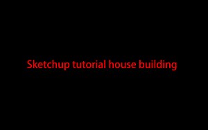 Sketchup tutorial house building Part 1