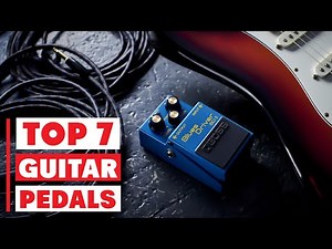 Top 7 Best Guitar Pedals for Any Genre