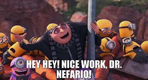 Hey hey! Nice work, Dr. Nefario!